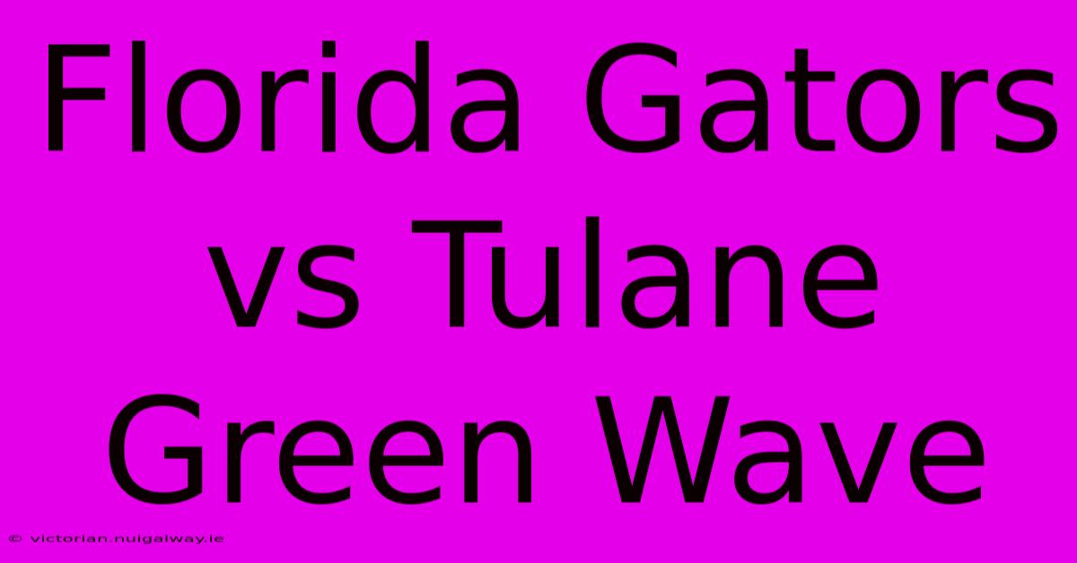 Florida Gators Vs Tulane Green Wave