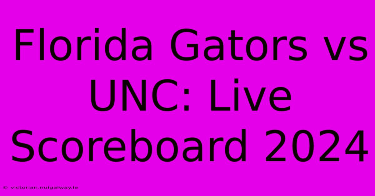 Florida Gators Vs UNC: Live Scoreboard 2024