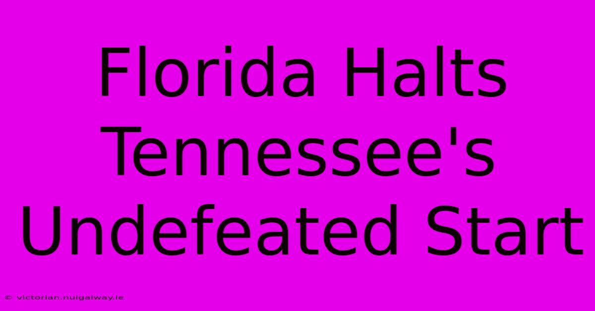 Florida Halts Tennessee's Undefeated Start