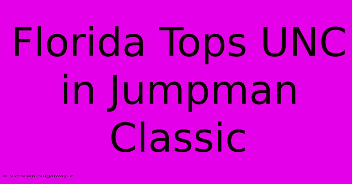 Florida Tops UNC In Jumpman Classic