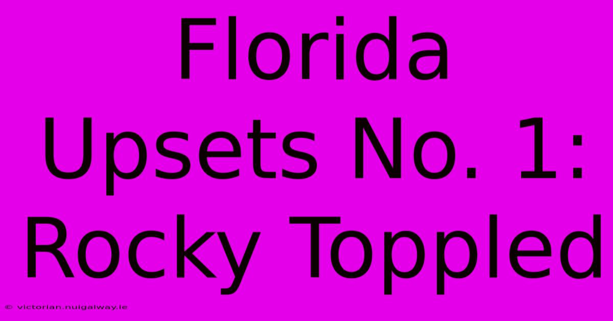 Florida Upsets No. 1: Rocky Toppled