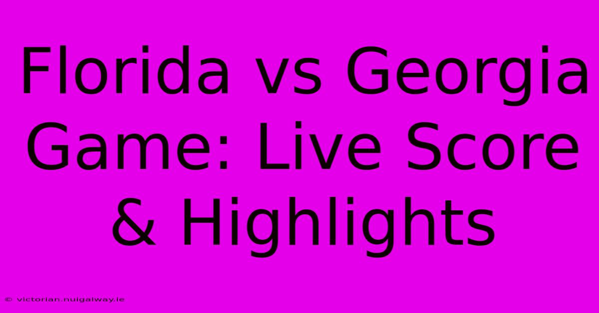 Florida Vs Georgia Game: Live Score & Highlights