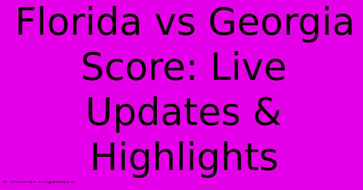 Florida Vs Georgia Score: Live Updates & Highlights