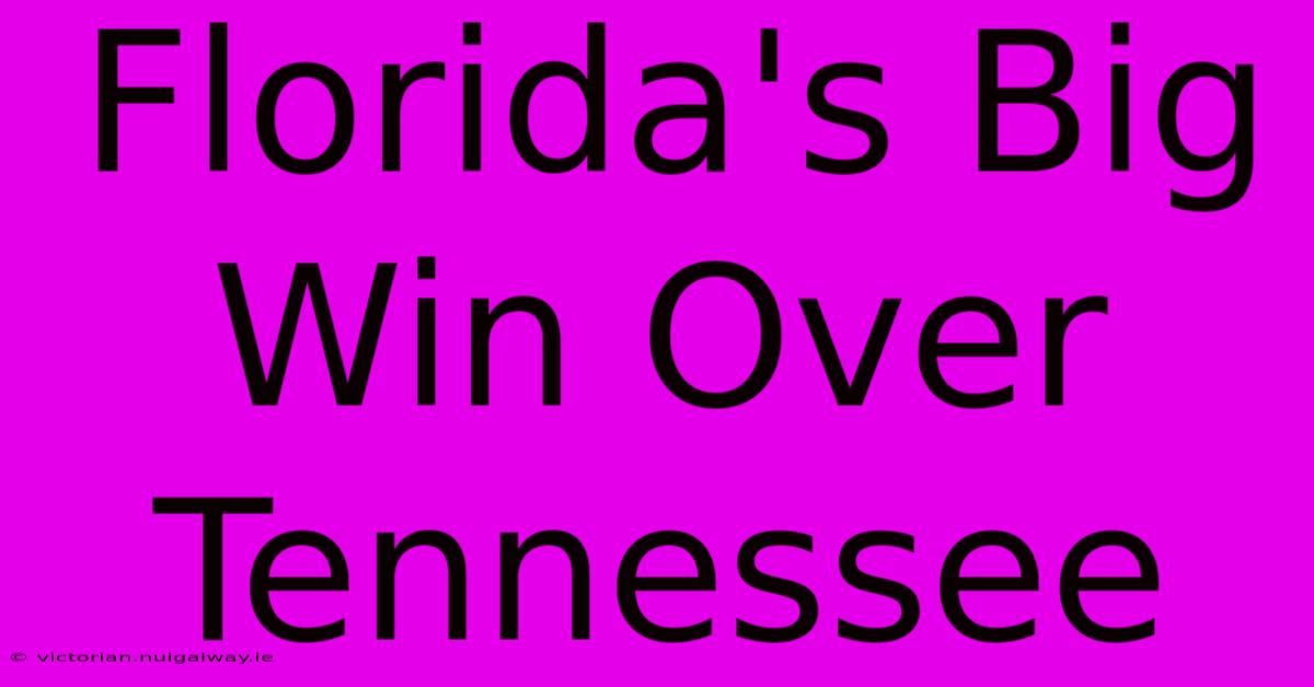 Florida's Big Win Over Tennessee