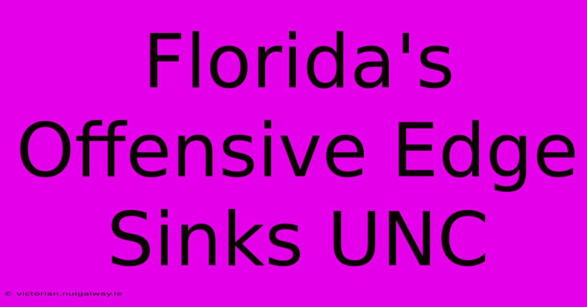 Florida's Offensive Edge Sinks UNC