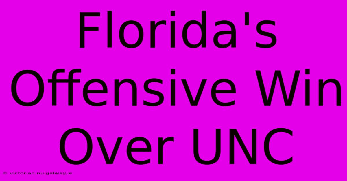 Florida's Offensive Win Over UNC