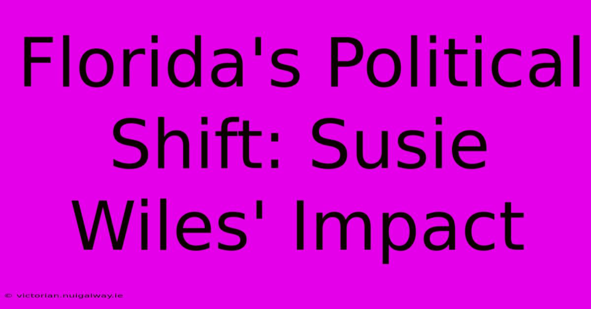 Florida's Political Shift: Susie Wiles' Impact