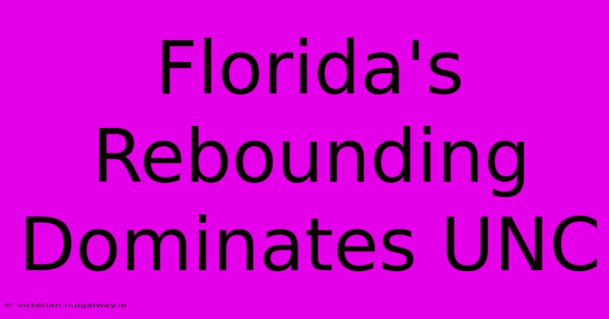 Florida's Rebounding Dominates UNC