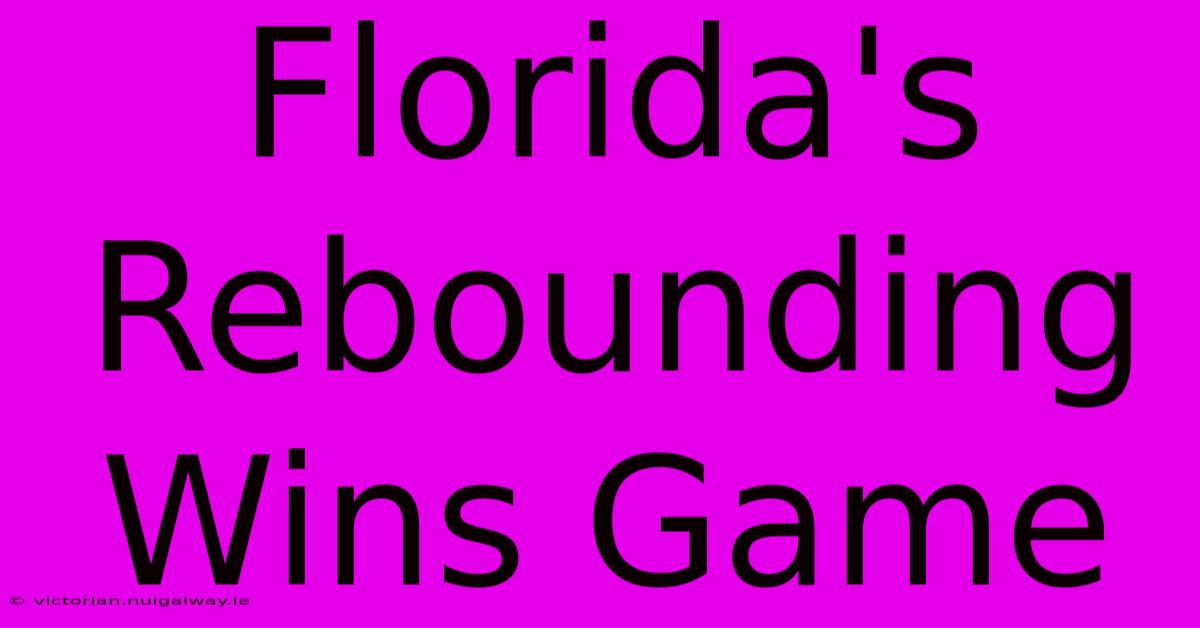 Florida's Rebounding Wins Game