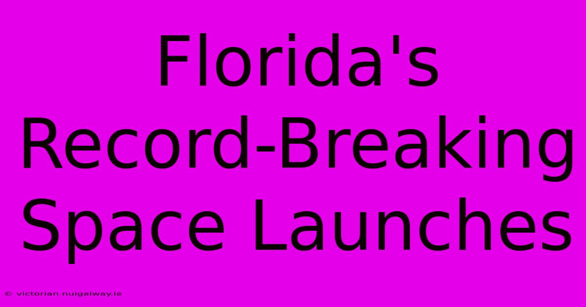 Florida's Record-Breaking Space Launches