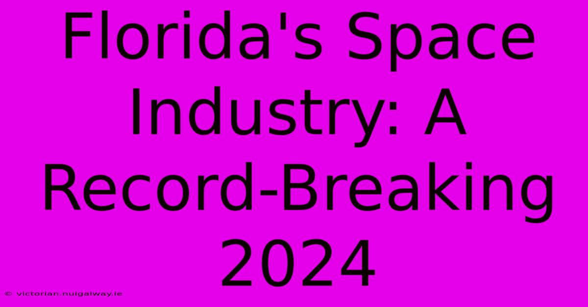 Florida's Space Industry: A Record-Breaking 2024