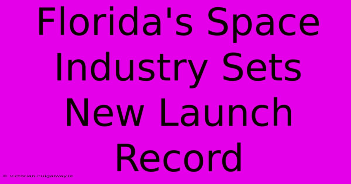 Florida's Space Industry Sets New Launch Record