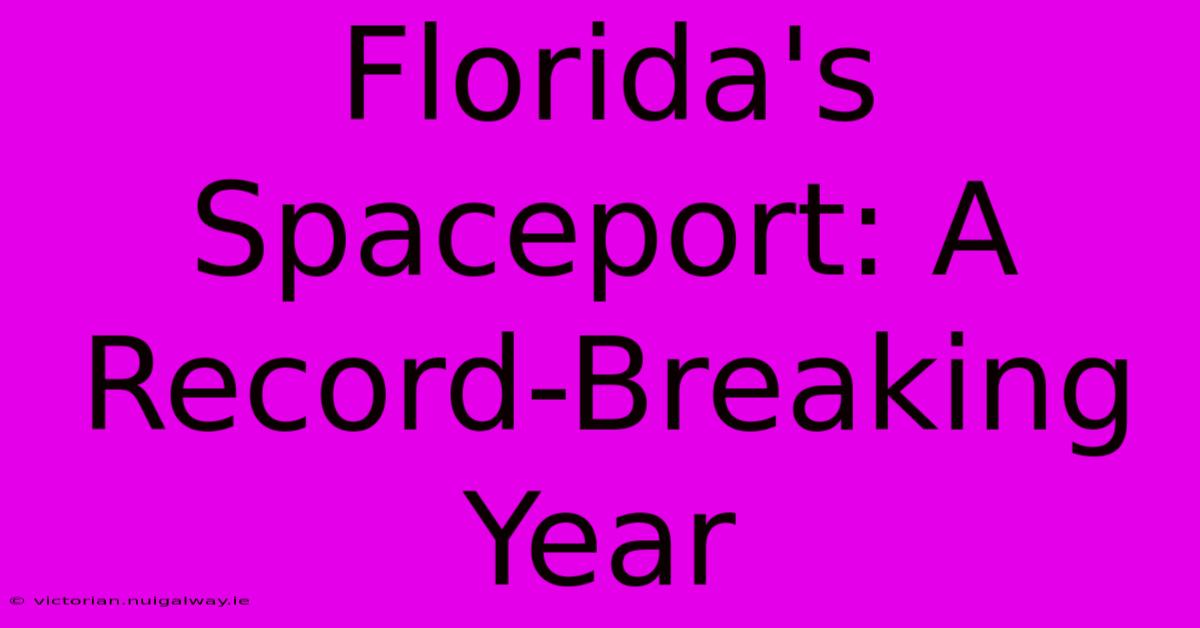 Florida's Spaceport: A Record-Breaking Year