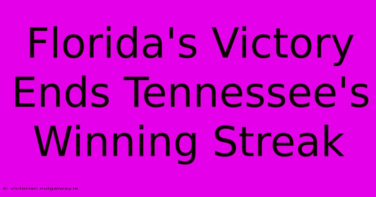 Florida's Victory Ends Tennessee's Winning Streak