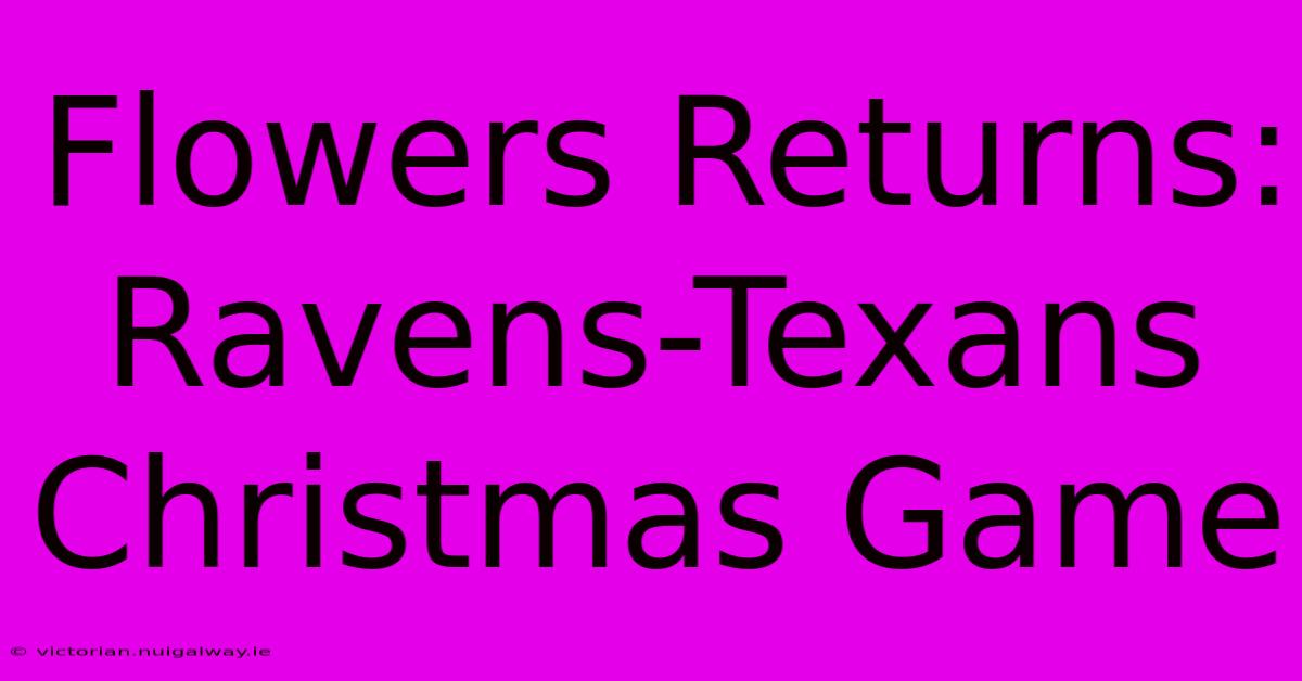 Flowers Returns: Ravens-Texans Christmas Game