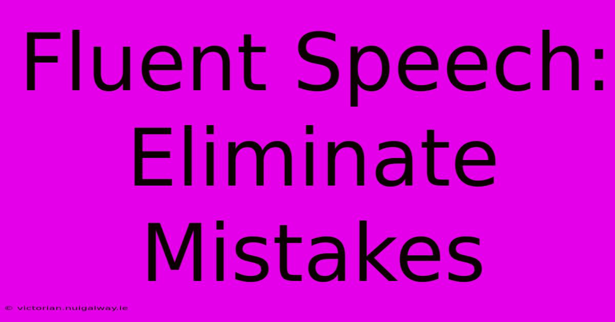 Fluent Speech: Eliminate Mistakes