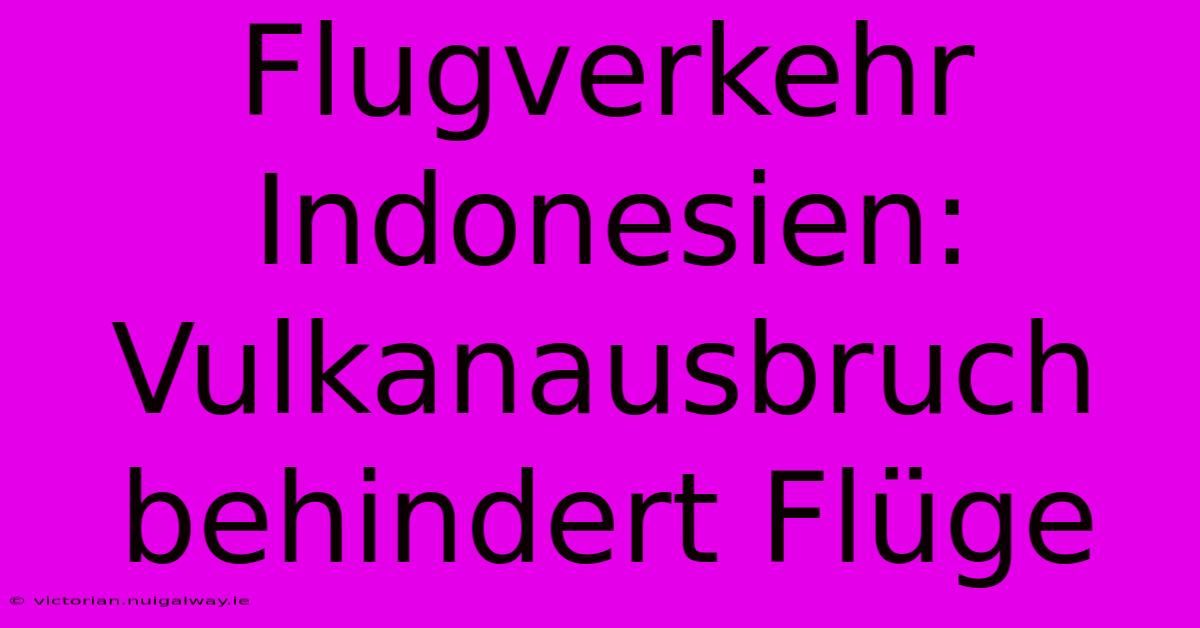 Flugverkehr Indonesien: Vulkanausbruch Behindert Flüge 