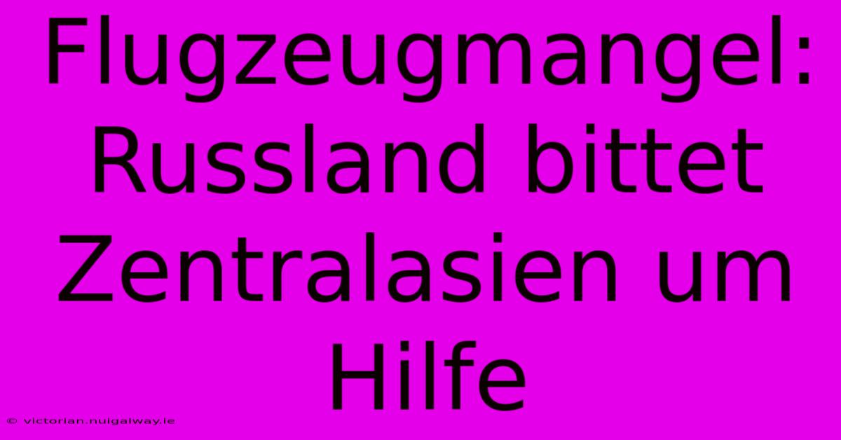 Flugzeugmangel: Russland Bittet Zentralasien Um Hilfe