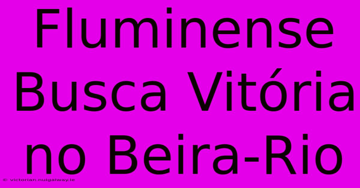 Fluminense Busca Vitória No Beira-Rio