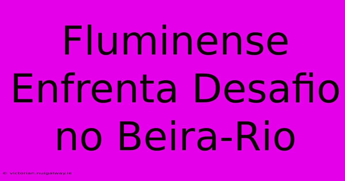 Fluminense Enfrenta Desafio No Beira-Rio