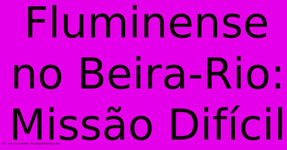 Fluminense No Beira-Rio: Missão Difícil