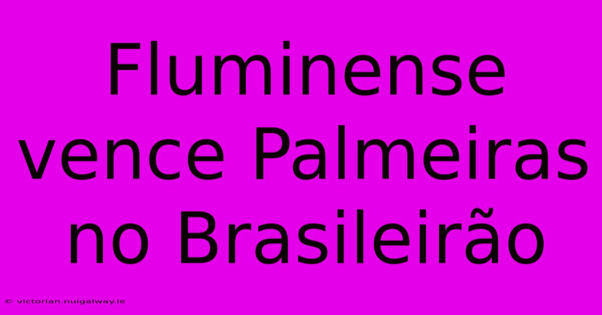 Fluminense Vence Palmeiras No Brasileirão