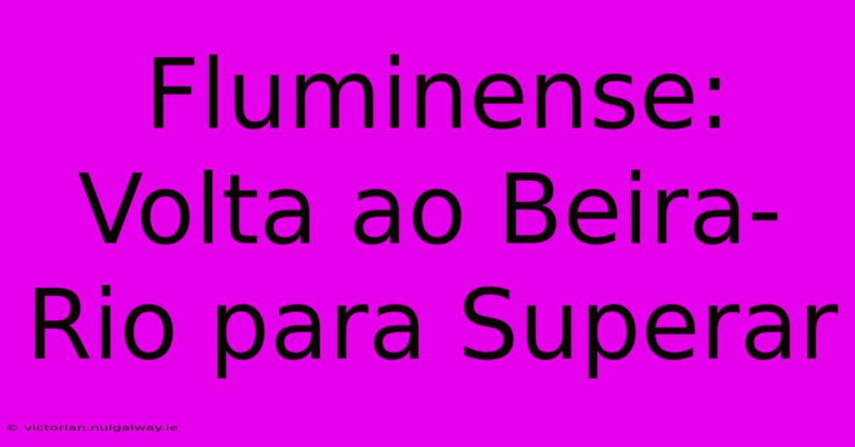 Fluminense: Volta Ao Beira-Rio Para Superar 