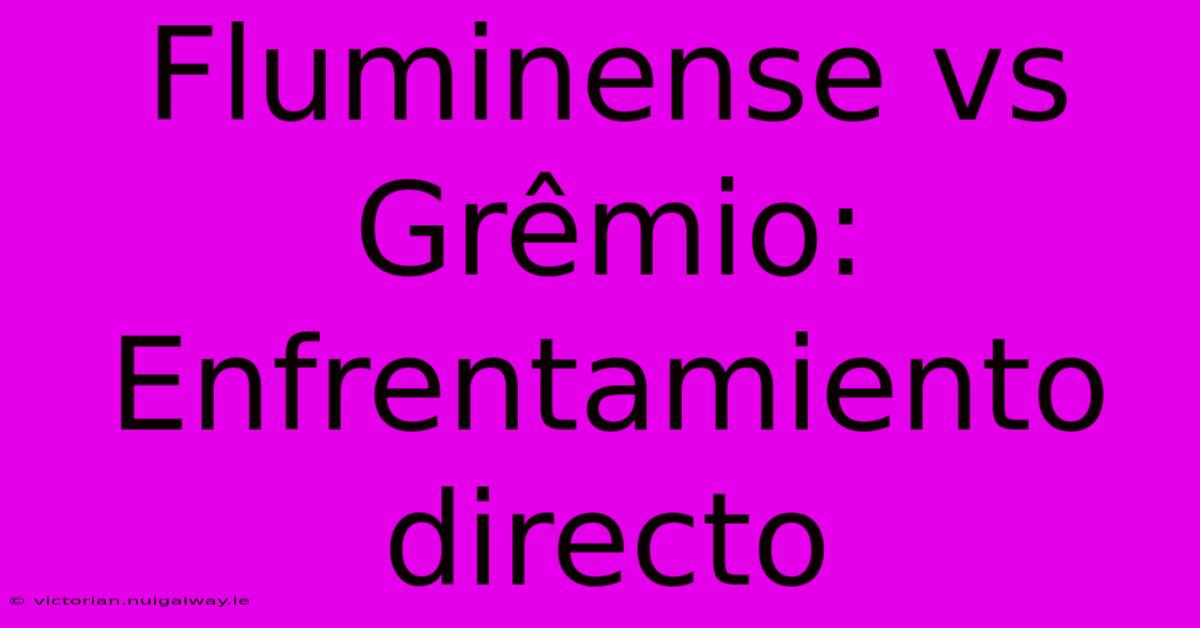 Fluminense Vs Grêmio: Enfrentamiento Directo