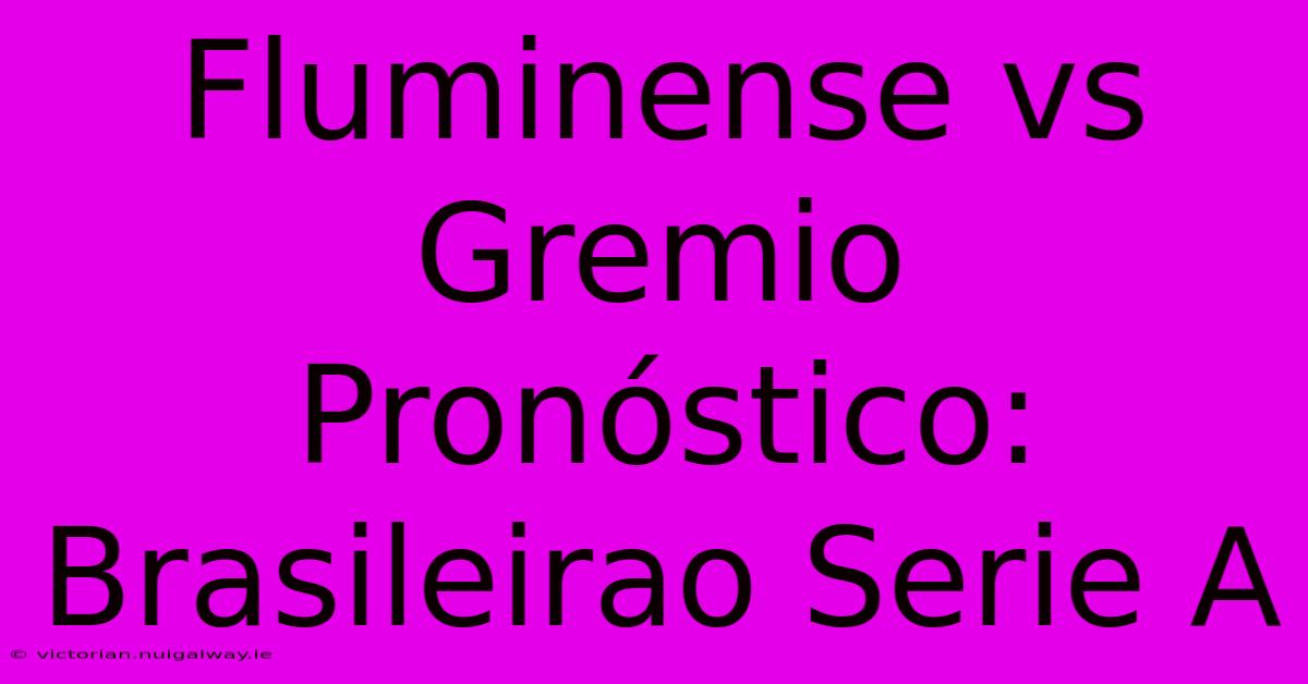 Fluminense Vs Gremio Pronóstico: Brasileirao Serie A