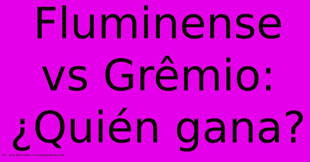 Fluminense Vs Grêmio: ¿Quién Gana?