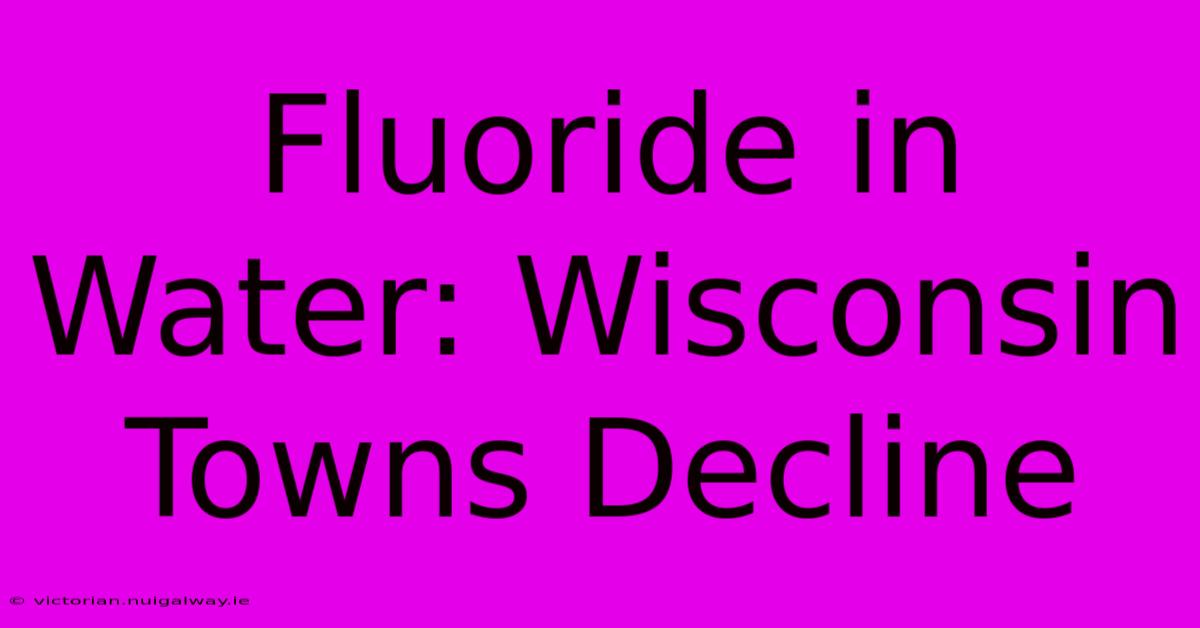 Fluoride In Water: Wisconsin Towns Decline