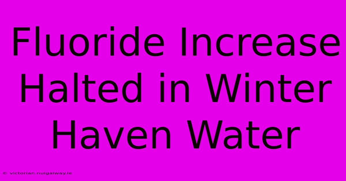 Fluoride Increase Halted In Winter Haven Water