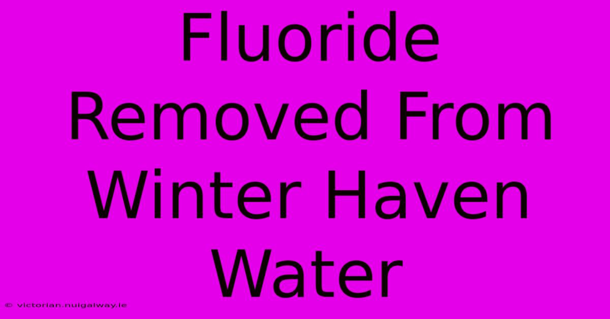 Fluoride Removed From Winter Haven Water