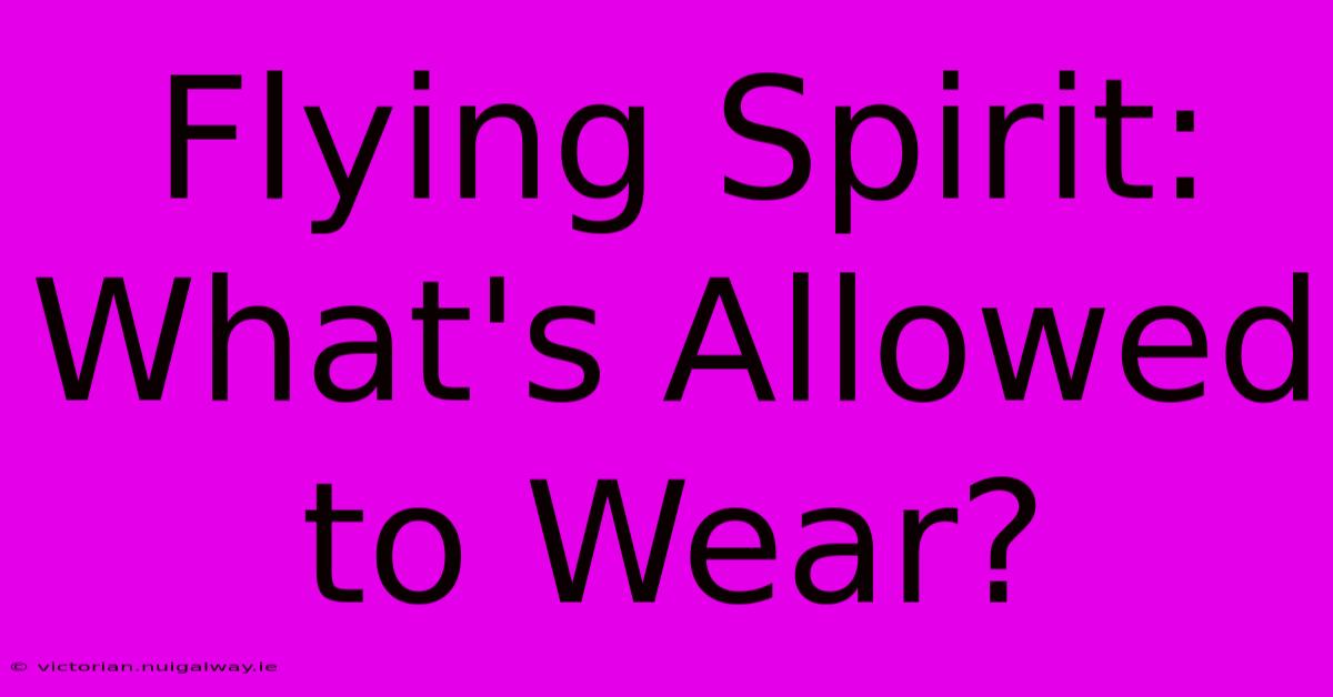 Flying Spirit: What's Allowed To Wear?