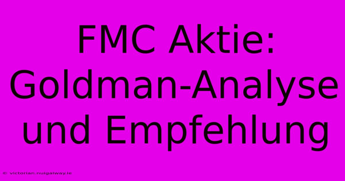 FMC Aktie: Goldman-Analyse Und Empfehlung