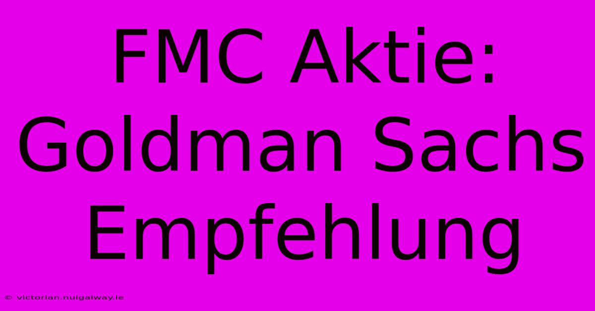 FMC Aktie: Goldman Sachs Empfehlung