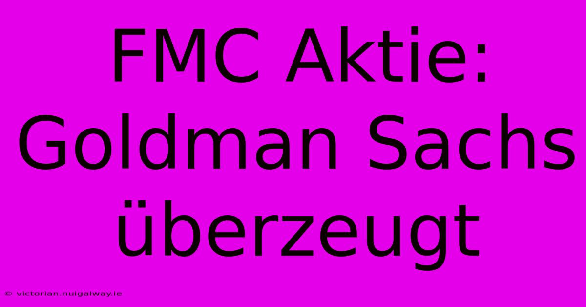 FMC Aktie: Goldman Sachs Überzeugt