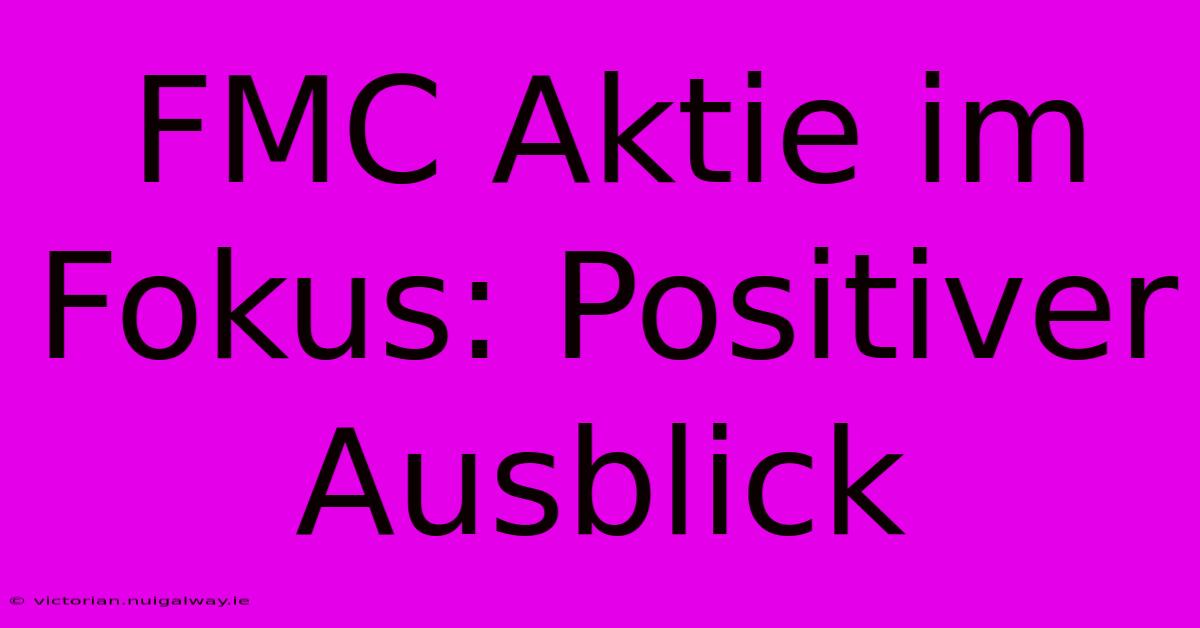 FMC Aktie Im Fokus: Positiver Ausblick