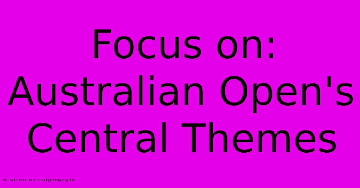 Focus On: Australian Open's Central Themes