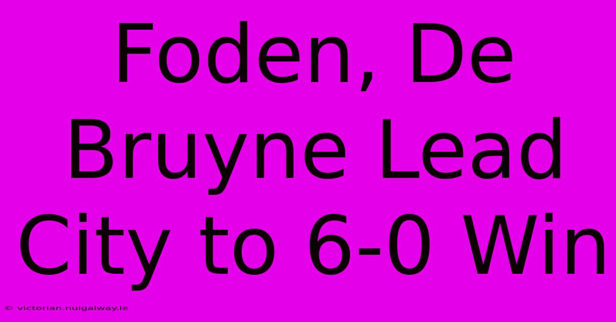 Foden, De Bruyne Lead City To 6-0 Win