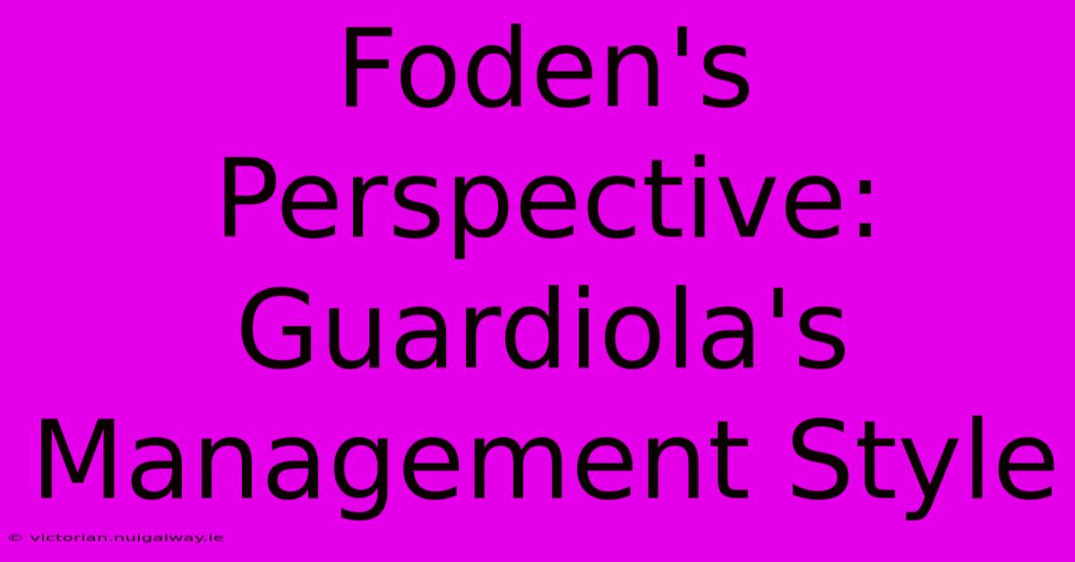 Foden's Perspective: Guardiola's Management Style