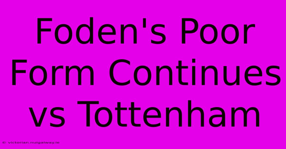 Foden's Poor Form Continues Vs Tottenham 