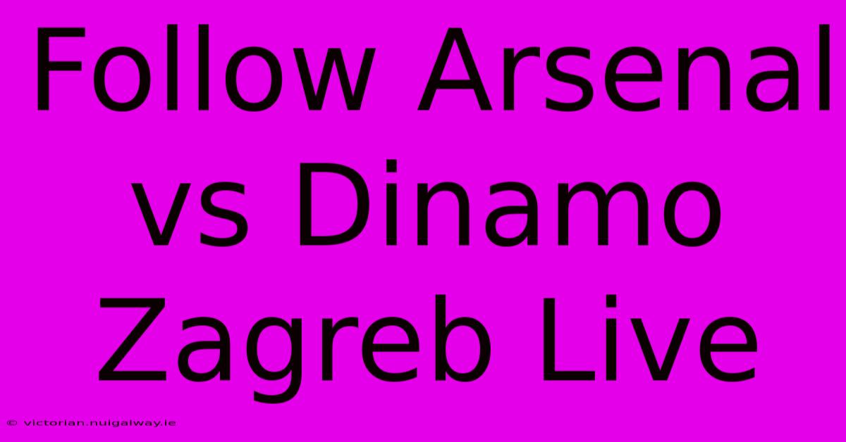 Follow Arsenal Vs Dinamo Zagreb Live