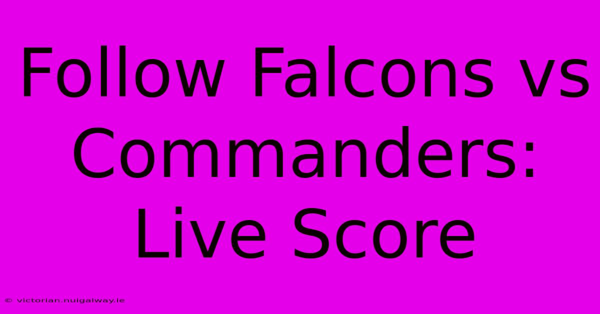 Follow Falcons Vs Commanders: Live Score