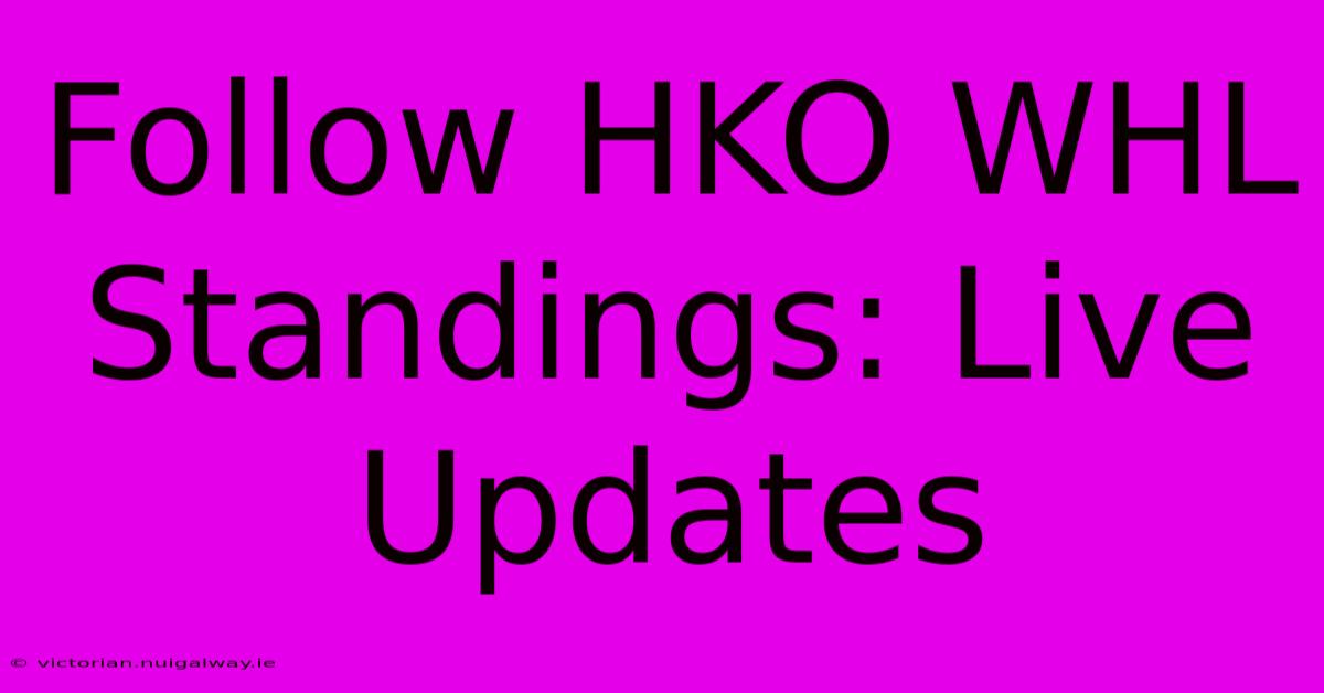 Follow HKO WHL Standings: Live Updates