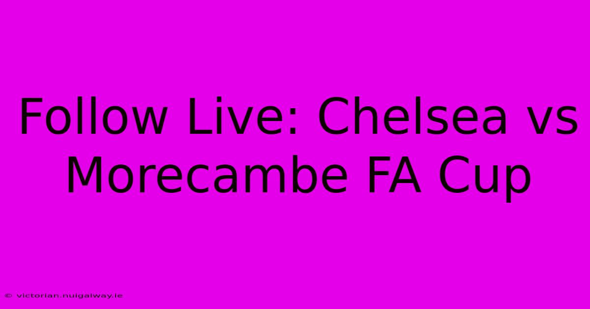 Follow Live: Chelsea Vs Morecambe FA Cup