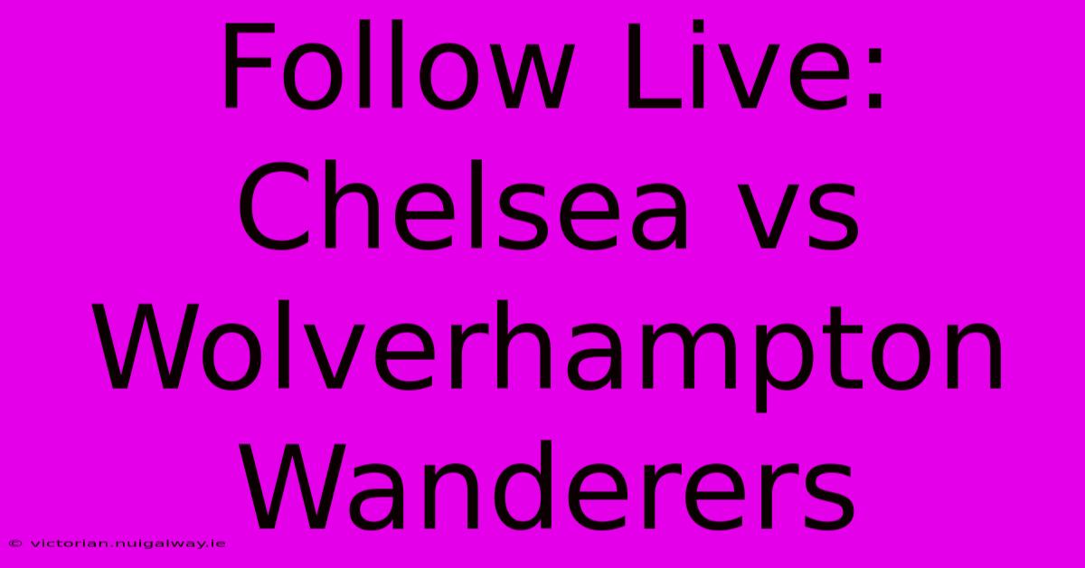 Follow Live: Chelsea Vs Wolverhampton Wanderers