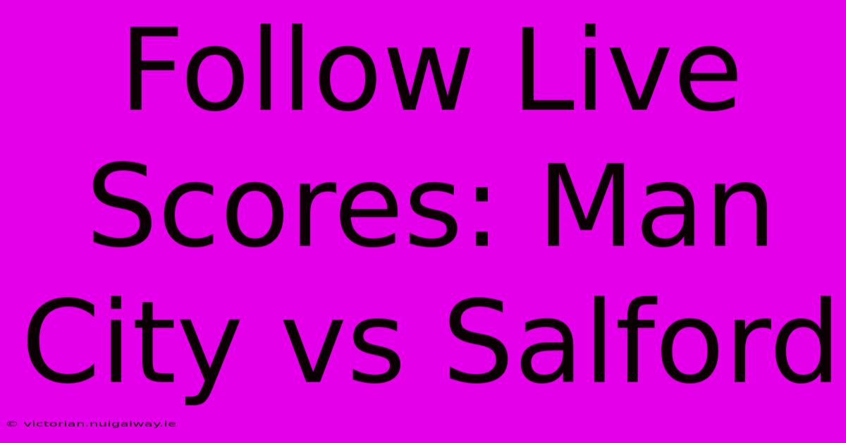 Follow Live Scores: Man City Vs Salford