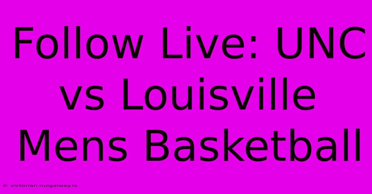 Follow Live: UNC Vs Louisville Mens Basketball