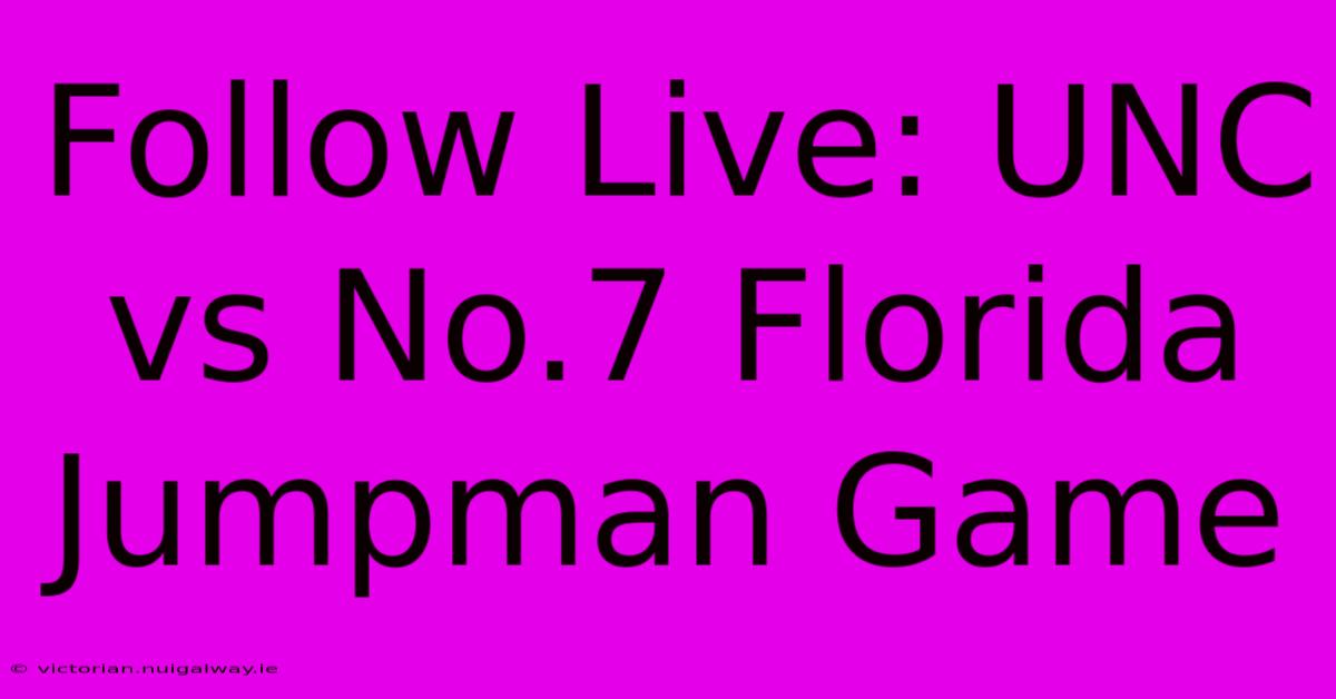 Follow Live: UNC Vs No.7 Florida Jumpman Game